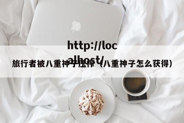 旅行者被八重神子压榨（八重神子怎么获得）